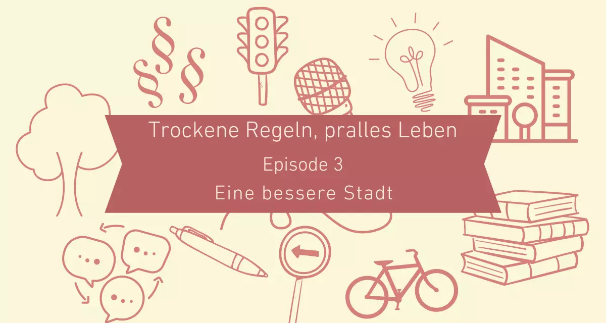 Podcast „Trockene Regeln, pralles Leben“: Episode3 - Eine bessere Stadt. Grafik via Canva